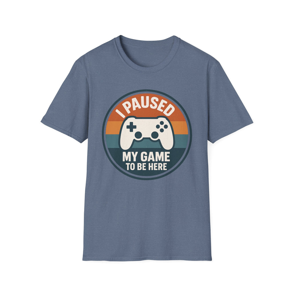 I Paused my Game to be Here T-Shirt