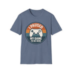 I Paused my Game to be Here T-Shirt