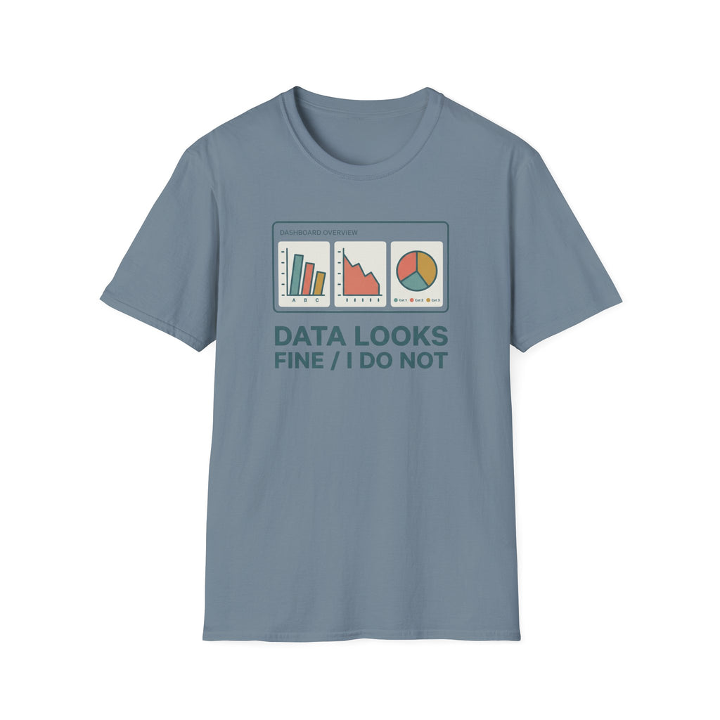 Data Looks Fine / I Do Not T-Shirt