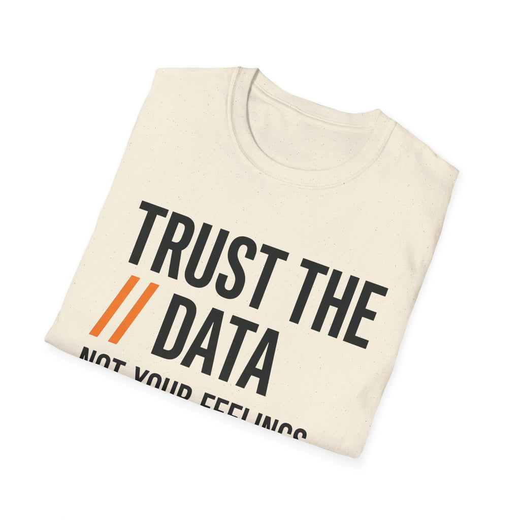 Trust the Data, Not Your Feelings T-Shirt