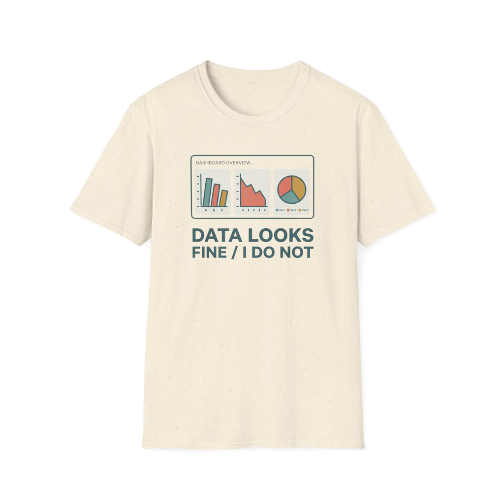 Data Looks Fine / I Do Not T-Shirt