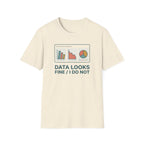 Data Looks Fine / I Do Not T-Shirt
