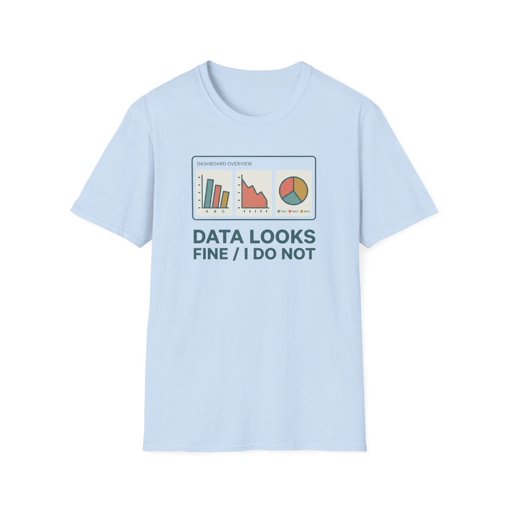 Data Looks Fine / I Do Not T-Shirt