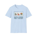 Data Looks Fine / I Do Not T-Shirt