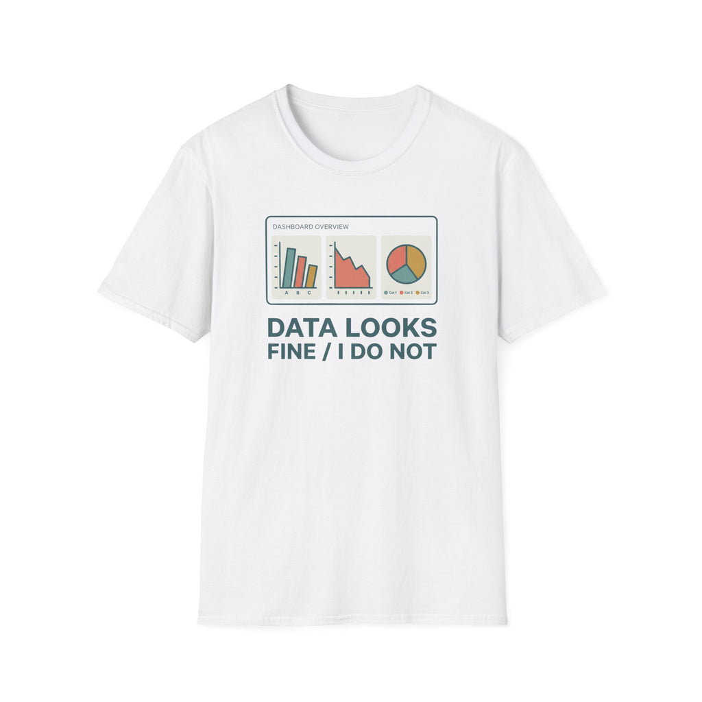 Data Looks Fine / I Do Not T-Shirt