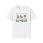 Data Looks Fine / I Do Not T-Shirt