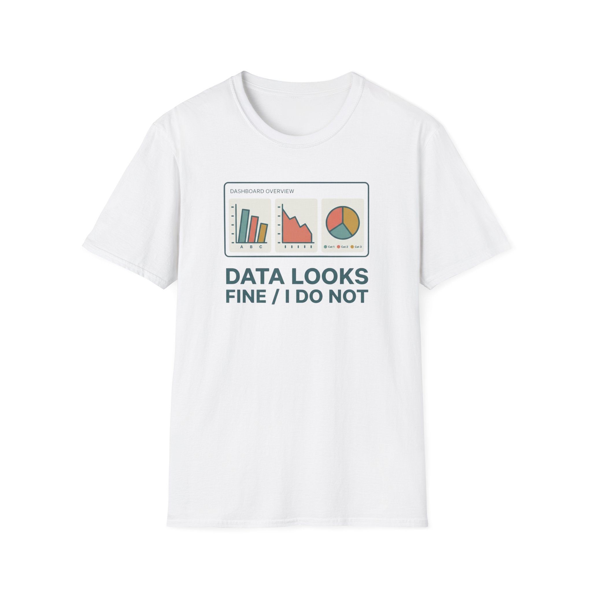 Data Looks Fine / I Do Not T-Shirt
