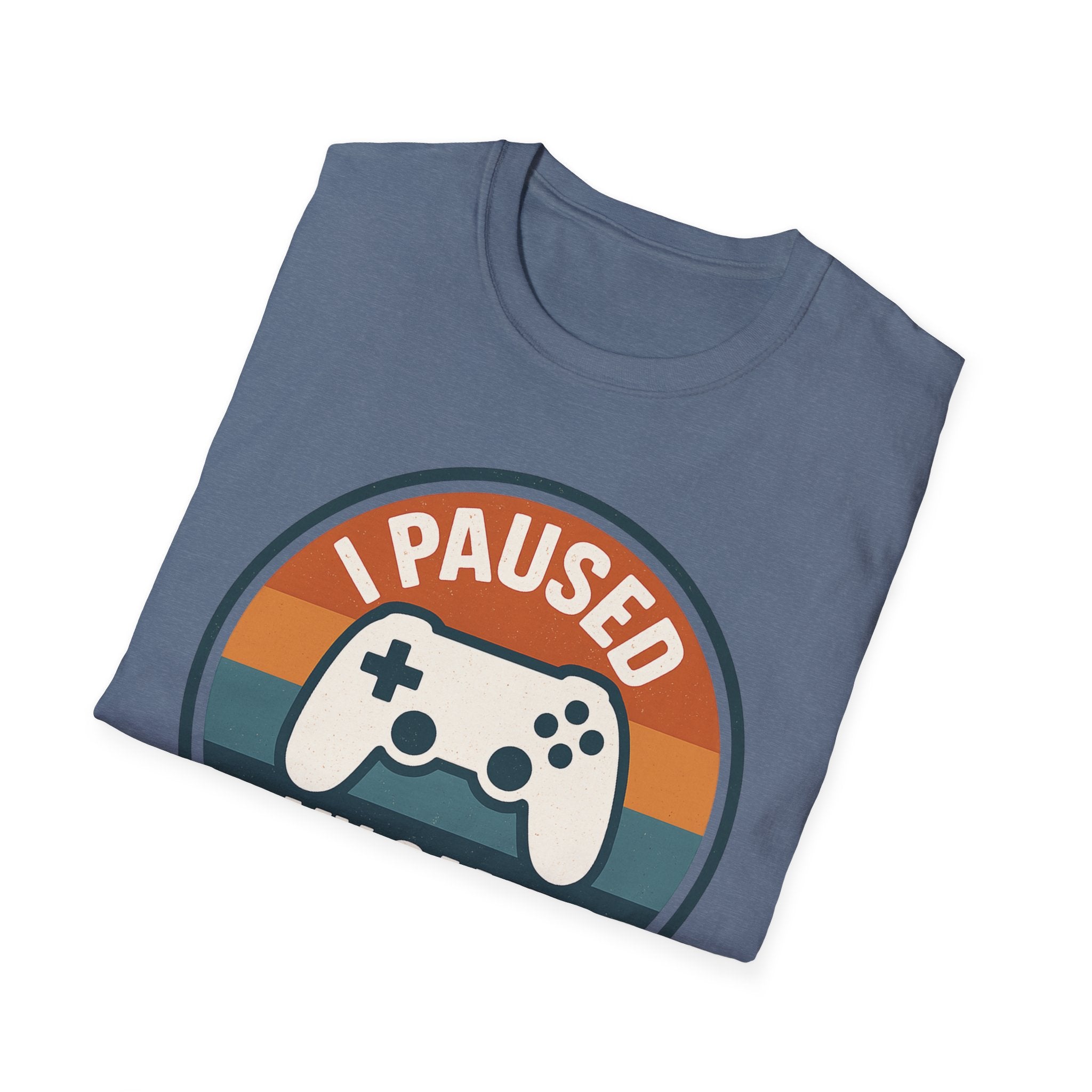 I Paused my Game to be Here T-Shirt