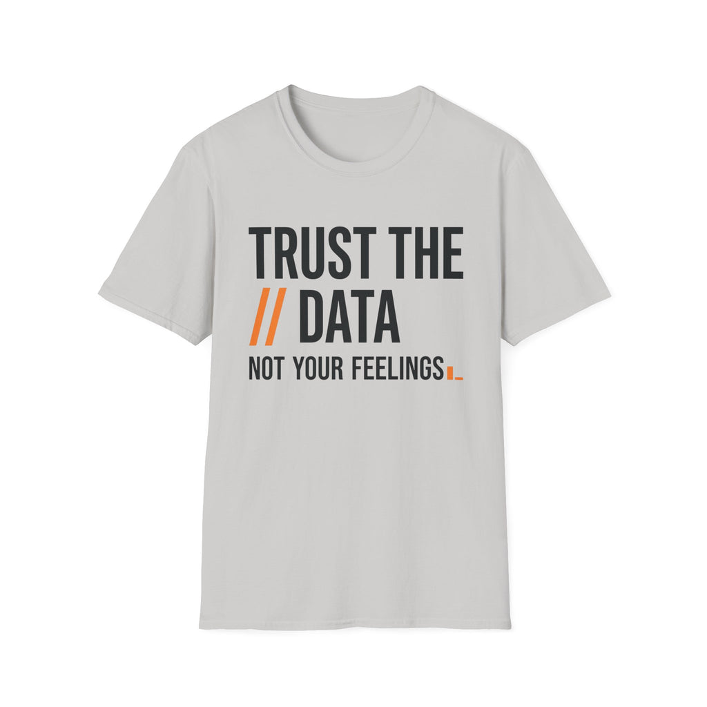 Trust the Data, Not Your Feelings T-Shirt