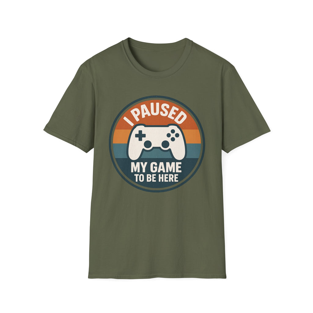 I Paused my Game to be Here T-Shirt