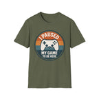 I Paused my Game to be Here T-Shirt