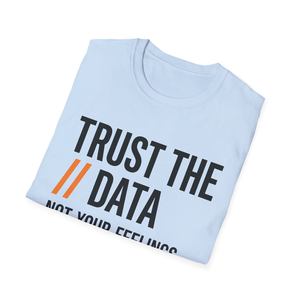 Trust the Data, Not Your Feelings T-Shirt