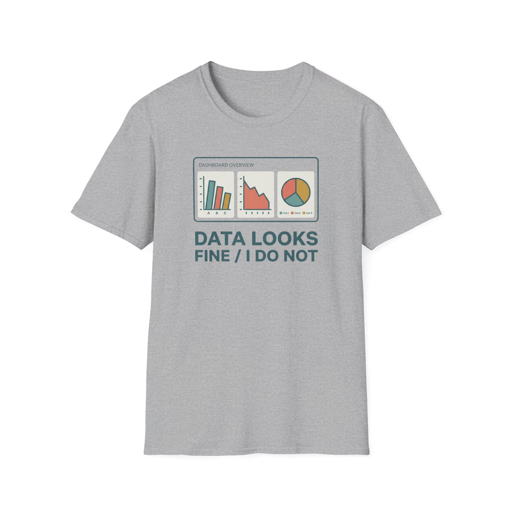 Data Looks Fine / I Do Not T-Shirt