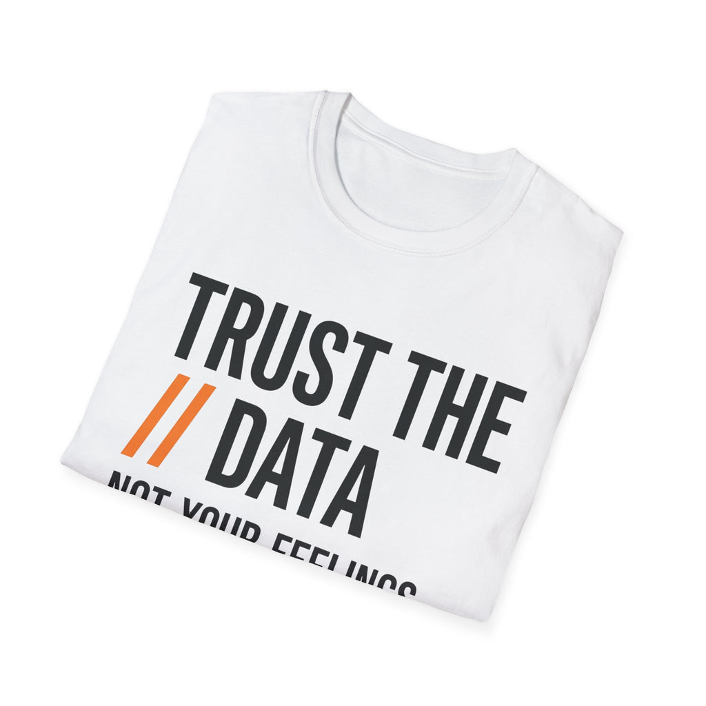 Trust the Data, Not Your Feelings T-Shirt