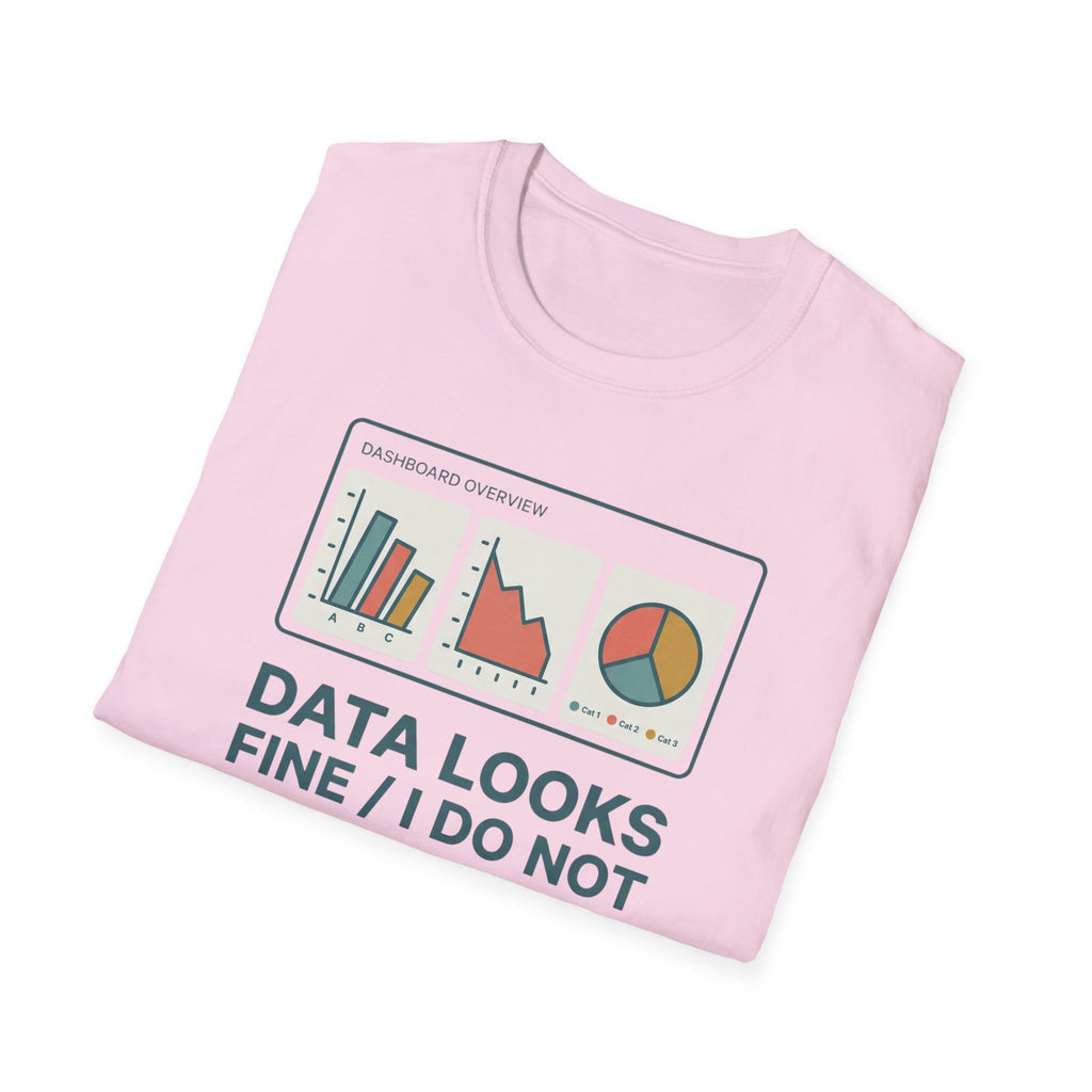 Data Looks Fine / I Do Not T-Shirt