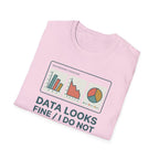 Data Looks Fine / I Do Not T-Shirt