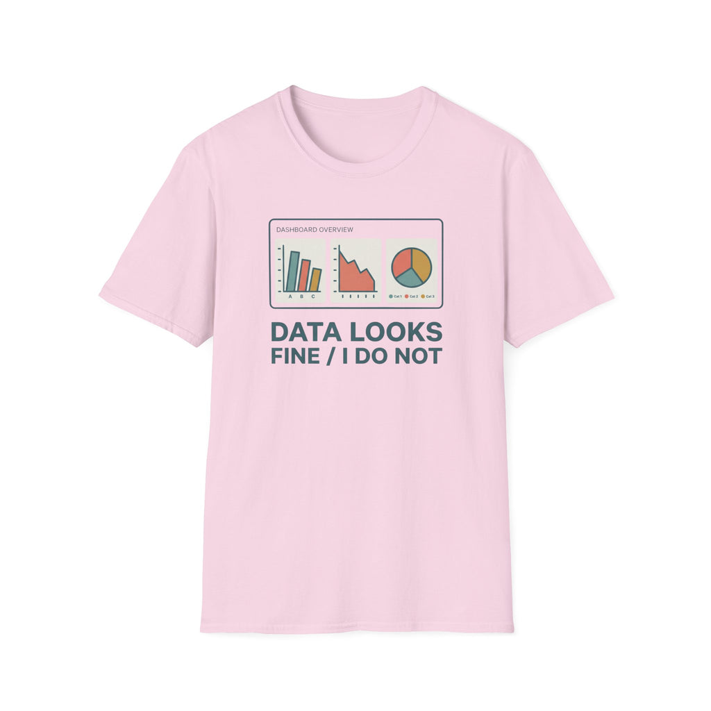 Data Looks Fine / I Do Not T-Shirt