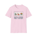 Data Looks Fine / I Do Not T-Shirt