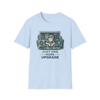 Just One More Upgrade T-Shirt