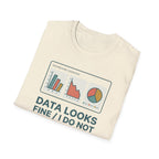Data Looks Fine / I Do Not T-Shirt