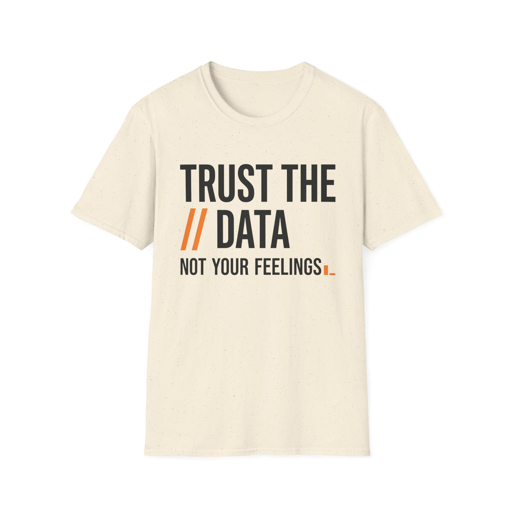 Trust the Data, Not Your Feelings T-Shirt