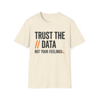 Trust the Data, Not Your Feelings T-Shirt