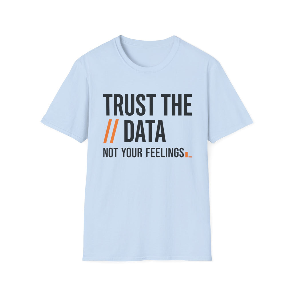 Trust the Data, Not Your Feelings T-Shirt