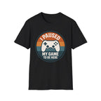 I Paused my Game to be Here T-Shirt