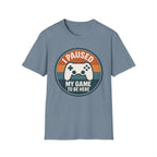 I Paused my Game to be Here T-Shirt