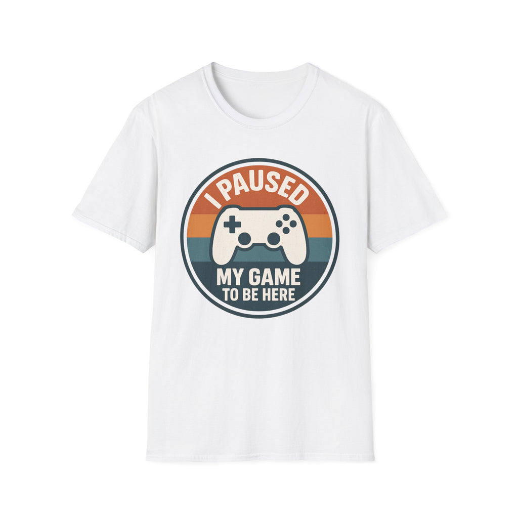 I Paused my Game to be Here T-Shirt