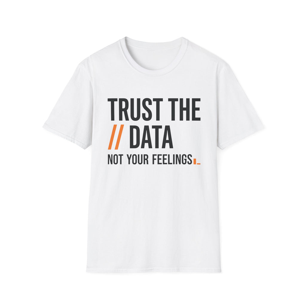 Trust the Data, Not Your Feelings T-Shirt