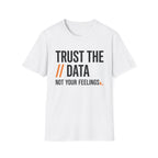 Trust the Data, Not Your Feelings T-Shirt