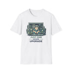 Just One More Upgrade T-Shirt