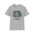 Just One More Upgrade T-Shirt