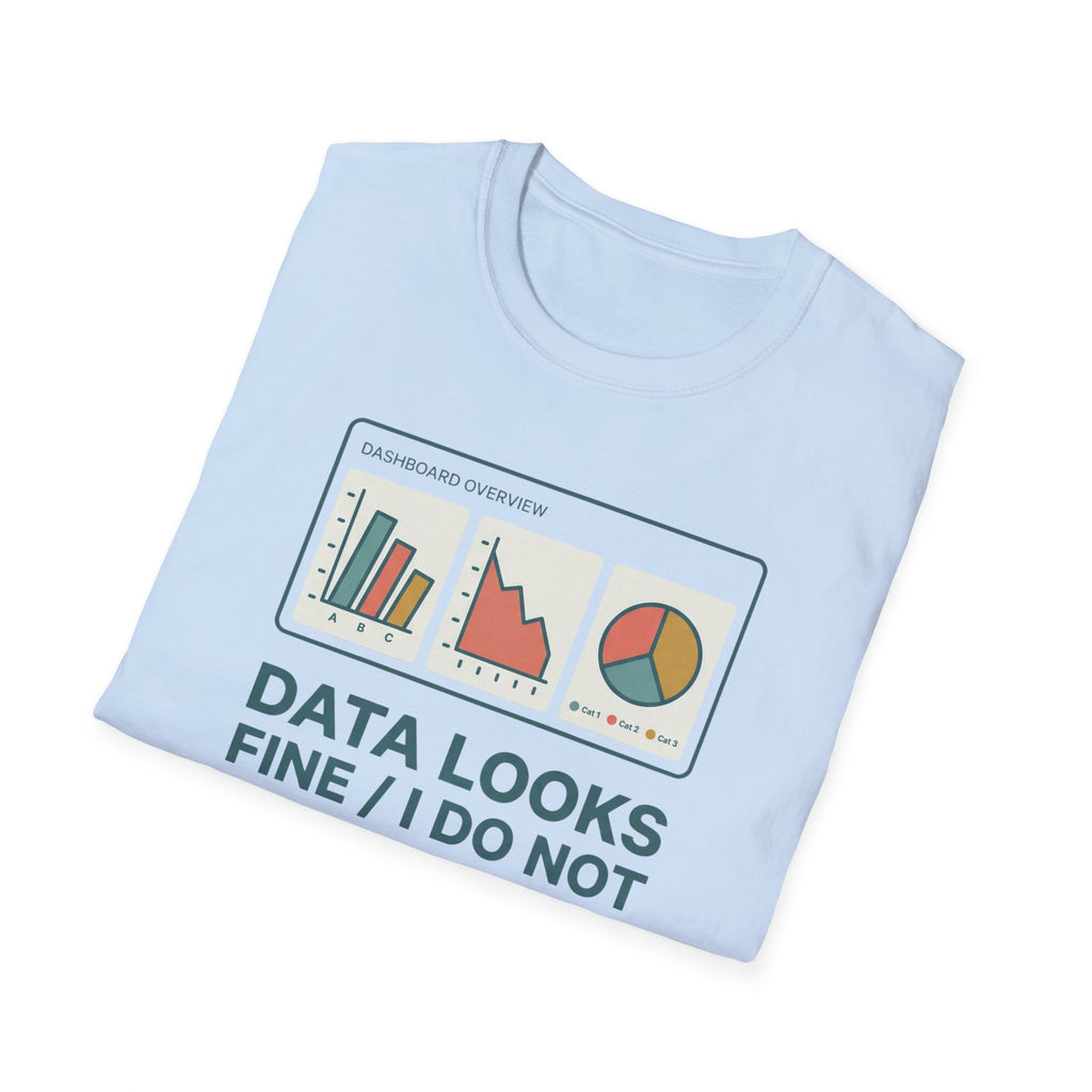 Data Looks Fine / I Do Not T-Shirt
