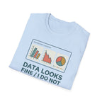 Data Looks Fine / I Do Not T-Shirt