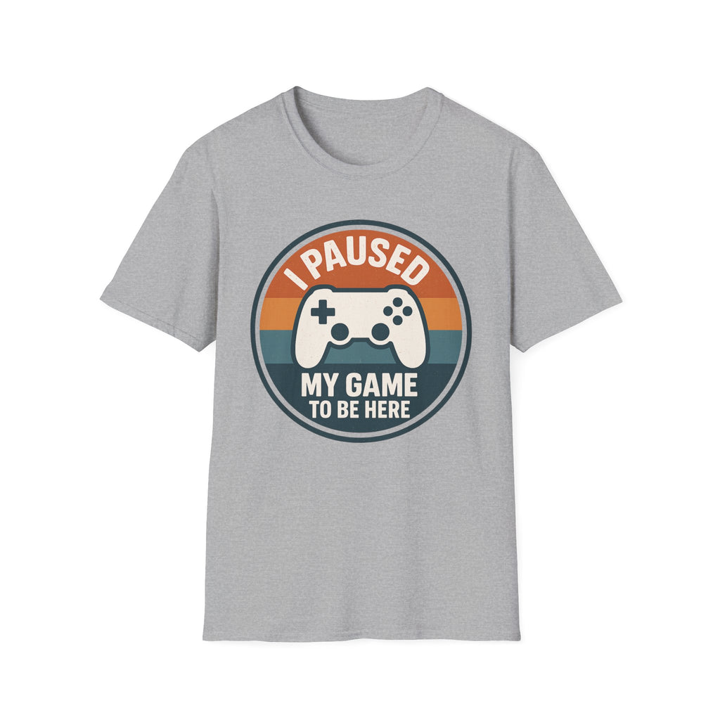I Paused my Game to be Here T-Shirt